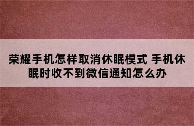 荣耀手机怎样取消休眠模式 手机休眠时收不到微信通知怎么办